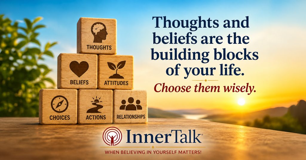 alt="Sunrise with wooden building blocks in the foreground. Text reads: Thoughts and beliefs are the building blocks of your life. Choose them wisely. The blocks represent the relationship between thoughts, beliefs, choices, actions and life."