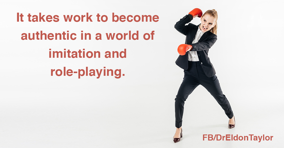 It takes work to become authentic in a world of imitation and role playing.